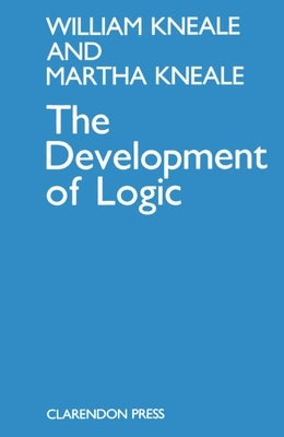 The Development of Logic by Kneale, William
