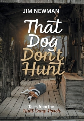 That Dog Don't Hunt: Tales from The Hunt Camp Porch by Newman, Jim