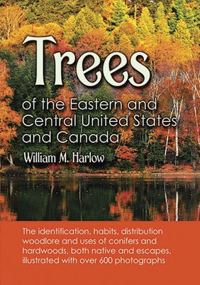 Trees of the Eastern and Central United States and Canada: The Identification, Habits, Distribution Woodlore and Uses of Conifers and Hardwoods, Both by Harlow, William M.