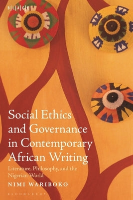 Social Ethics and Governance in Contemporary African Writing: Literature, Philosophy, and the Nigerian World by Wariboko, Nimi