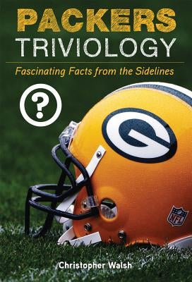 Packers Triviology: Fascinating Facts from the Sidelines by Walsh, Christopher