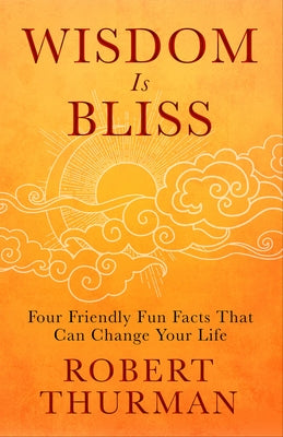 Wisdom Is Bliss: Four Friendly Fun Facts That Can Change Your Life by Thurman, Robert