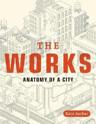 The Works: Anatomy of a City by Ascher, Kate
