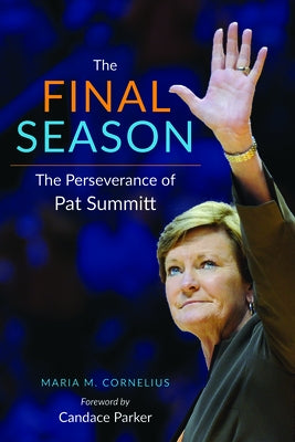 The Final Season: The Perseverance of Pat Summitt by Cornelius, Maria