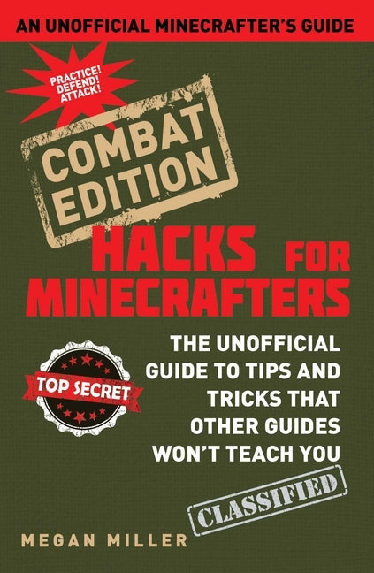 Hacks for Minecrafters: Combat Edition: The Unofficial Guide to Tips and Tricks That Other Guides Won't Teach You by Miller, Megan