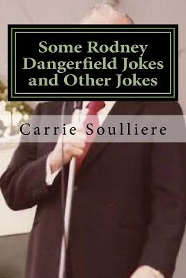 Some Rodney Dangerfield Jokes and Other Jokes by Soulliere, Carrie