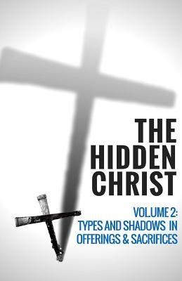 The Hidden Christ - Volume 2: Types and Shadows in Offerings and Sacrifices by Press, Hayes