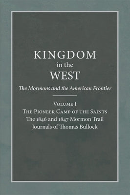 The Pioneer Camp of the Saints: The 1846 and 1847 Mormon Trail Journals of Thomas Bullock Volume 1 by Bagley, Will
