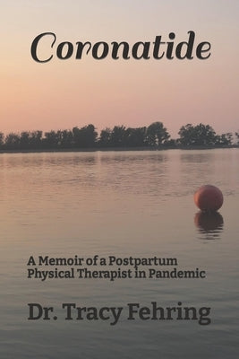 Coronatide: A Memoir of a Postpartum Physical Therapist in Pandemic by Fehring, Tracy