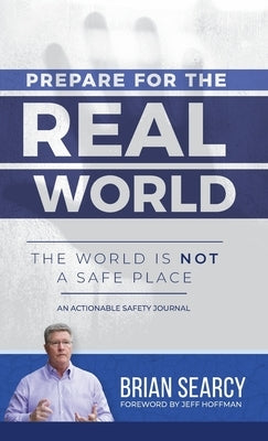 Prepare for The Real World: The World Is Not a Safe Place by Searcy, Brian