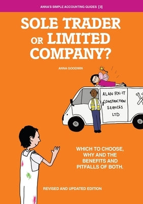 Sole Trader or Limited Company?: Which to choose, why and the benefits and pitfalls of both by Goodwin, Anna