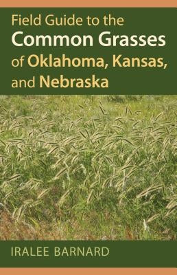 Field Guide to the Common Grasses of Oklahoma, Kansas, and Nebraska by Barnard, Iralee