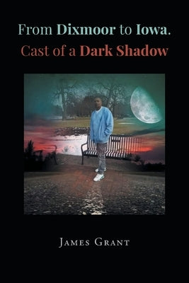 From Dixmoor to Iowa. Cast of a dark shadow by Grant, James
