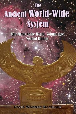The Ancient World-Wide System: Star Myths of the World, Volume One (Second Edition) by Mathisen, David Warner