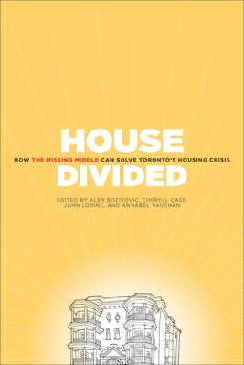 House Divided: How the Missing Middle Will Solve Toronto's Housing Crisis by Bozikovic, Alex