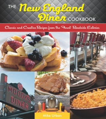 New England Diner Cookbook: Classic and Creative Recipes from the Finest Roadside Eateries by Urban, Mike