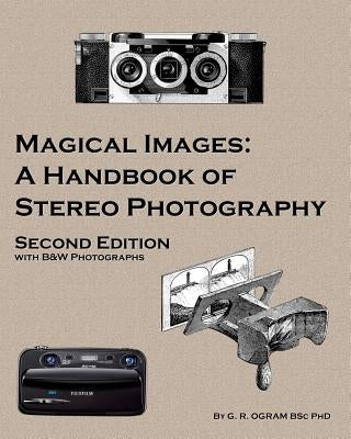 Magical Images (B&W): A Handbook of Stereo Photography by Ogram, Geoff