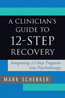 A Clinician's Guide to 12-Step Recovery by Schenker, Mark D.