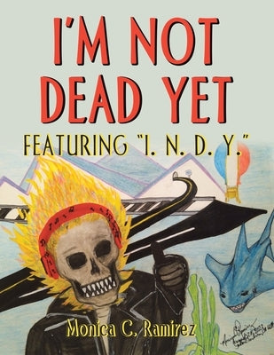 I'm Not Dead Yet: Featuring I. N. D. Y. by Ramirez, Monica C.