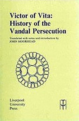 Victor of Vita: History of the Vandal Persecution by Moorhead, J. W.