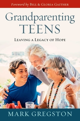Grandparenting Teens: Leaving a Legacy of Hope by Gregston, Mark