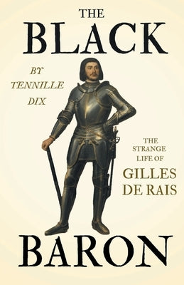 The Black Baron - The Strange Life of Gilles De Rais by Dix, Tennille