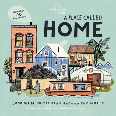 Lonely Planet Kids a Place Called Home 1: Look Inside Houses Around the World by Baker, Kate
