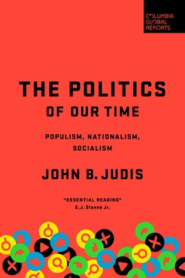 The Politics of Our Time: Populism, Nationalism, Socialism by Judis, John B.