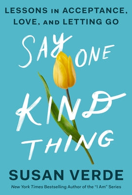 Say One Kind Thing: Lessons in Acceptance, Love, and Letting Go by Verde, Susan