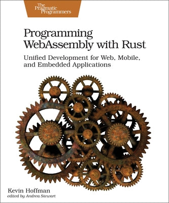 Programming Webassembly with Rust: Unified Development for Web, Mobile, and Embedded Applications by Hoffman, Kevin