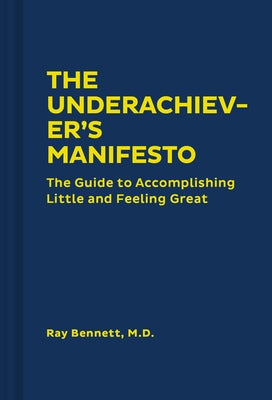 The Underachiever's Manifesto: The Guide to Accomplishing Little and Feeling Great (Funny Self-Help Book, Guide to Lowering Stress and Dealing with P by Bennett, Ray