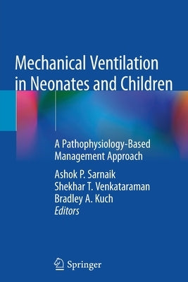 Mechanical Ventilation in Neonates and Children: A Pathophysiology-Based Management Approach by Sarnaik, Ashok P.