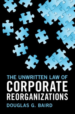 The Unwritten Law of Corporate Reorganizations by Baird, Douglas G.