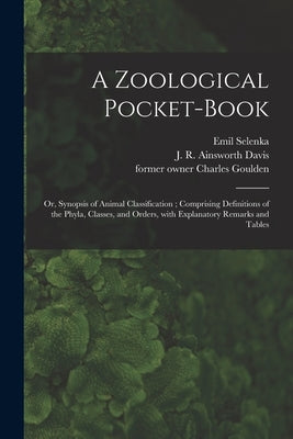 A Zoological Pocket-book [electronic Resource]: or, Synopsis of Animal Classification; Comprising Definitions of the Phyla, Classes, and Orders, With by Selenka, Emil 1842-1902