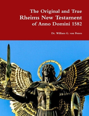 The Original and True Rheims New Testament of Anno Domini 1582 by Von Peters, William