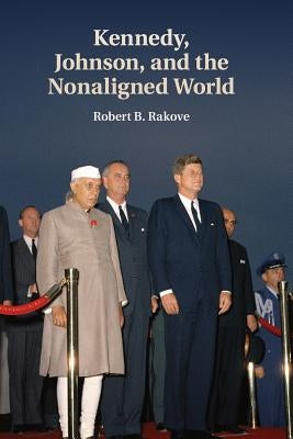 Kennedy, Johnson, and the Nonaligned World by Rakove, Robert B.