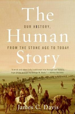 The Human Story: Our History, from the Stone Age to Today by Davis, James C.