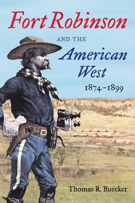 Fort Robinson and the American West, 1874-1899 by Buecker, Thomas R.