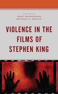 Violence in the Films of Stephen King by Magistrale, Tony