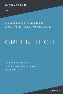 Green Tech: How to Plan and Implement Sustainable It Solutions by Webber, Lawrence