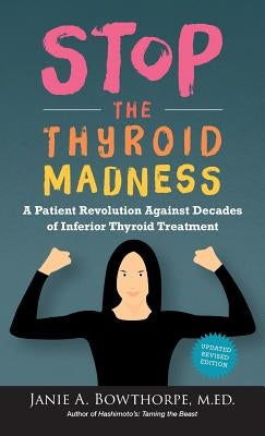 Stop the Thyroid Madness: A Patient Revolution Against Decades of Inferior Thyroid Treatment by Bowthorpe, Janie A.