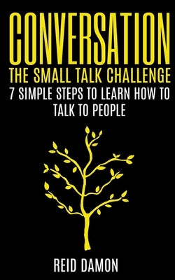 Conversation: The Small Talk Challenge: 7 Simple Steps to Learn How to Talk to People by Damon, Reid