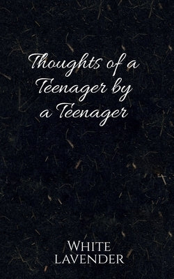 Thoughts of a teenager by a teenager by Ayir, Ahsrah