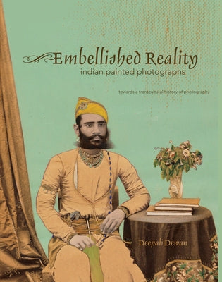 Embellished Reality: Indian Painted Photographs by Dewan, Deepali