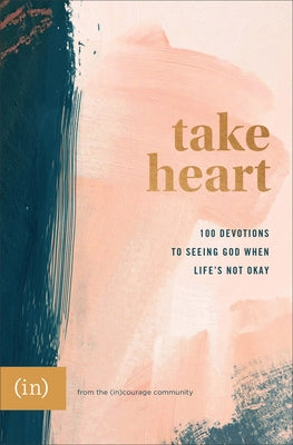 Take Heart: 100 Devotions to Seeing God When Life's Not Okay by (in)Courage