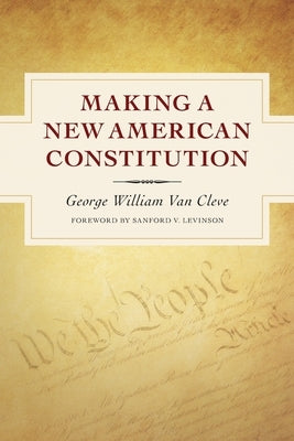 Making a New American Constitution by Levinson, Sanford V.