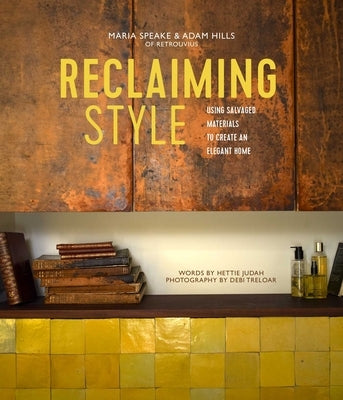Reclaiming Style: Using Salvaged Materials to Create an Elegant Home by Speake, Maria