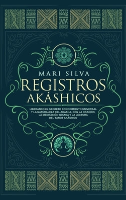 Registros Akáshicos: Liberando el secreto conocimiento universal y la naturaleza del Akasha, con la oración, la meditación guiada y la lect by Silva, Mari