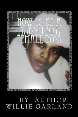 How to be a madam aka female boss by Garland, Willie Gene