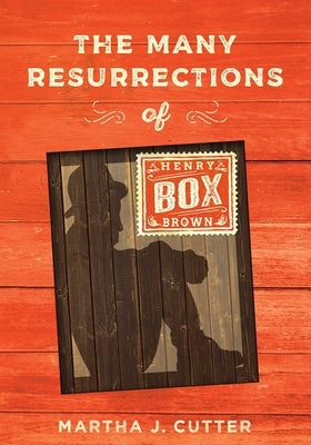 The Many Resurrections of Henry Box Brown by Cutter, Martha